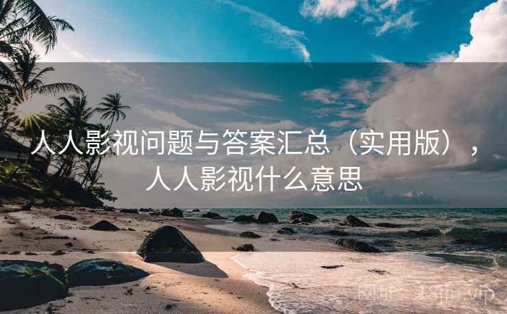 人人影视问题与答案汇总（实用版），人人影视什么意思