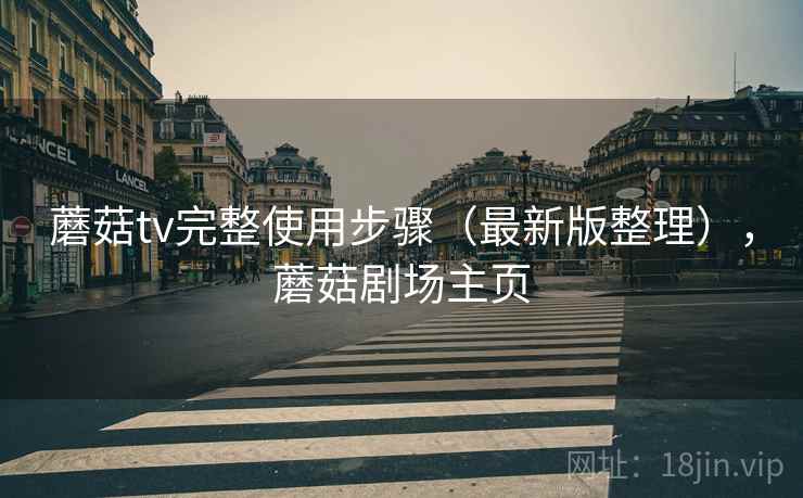 蘑菇tv完整使用步骤(最新版整理),蘑菇剧场主页
